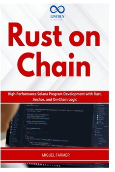 Rust on Chain: High-Performance Solana Program Development with Rust, Anchor, and On-Chain Logic