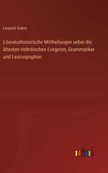 Literaturhistorische Mittheilungen ueber die ältesten Hebräischen Exegeten, Grammatiker und Lexicographen (German Edition)