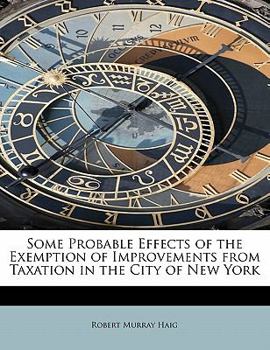 Paperback Some Probable Effects of the Exemption of Improvements from Taxation in the City of New York Book