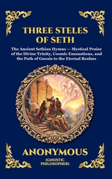 The Three Steles of Seth: The Ancient Gnostic Hymns of Divine Ascent - Secret Teachings on Spiritual Awakening, Cosmic Wisdom, and the Realms of Light ... Reading) (Library of Alexandria - Esoteric)
