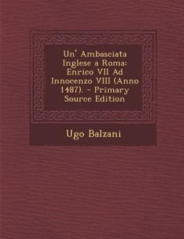 Paperback Un' Ambasciata Inglese a Roma: Enrico VII Ad Innocenzo VIII (Anno 1487). [Latin] Book