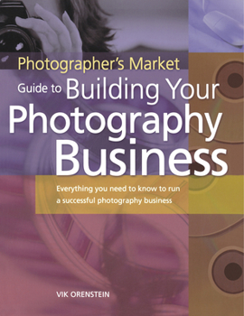 Paperback The Photographer's Market Guide to Building Your Photography Business: Everything You Need to Know to Run a Successful Photography Business Book