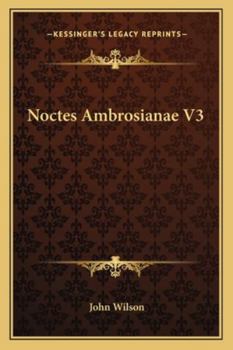 Noctes Ambrosianae, Volume 3... - Book #3 of the Noctes Ambrosianæ