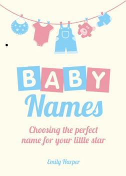 Hardcover Baby Names: Choosing the Perfect Name for Your Little Star Book