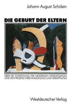 Paperback Die Geburt Der Eltern: Über Die Entstehung Der Modernen Elternposition Und Den Prozeß Ihrer Aneignung Und Vermittlung [German] Book