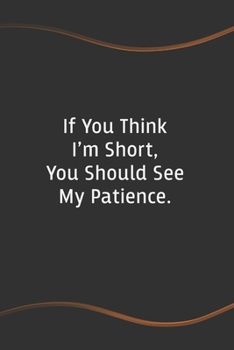 Paperback If You Think I'm Short, You Should See My Patience: Blank Lined Journal for Coworkers and Friends - Perfect Employee Appreciation Gift Idea Book