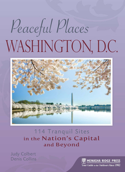 Paperback Peaceful Places: Washington, D.C.: 114 Tranquil Sites in the Nation's Capital and Beyond Book