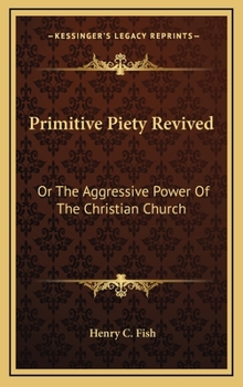 Primitive Piety Revived: Or the Aggressive Power of the Christian Church