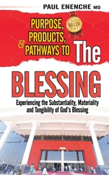 Paperback Purpose, Products, and Pathways to the Blessing: Experiencing the Substantiality, Materiality and Tangibility of God's Blessing Book