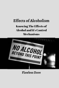 Paperback Effects of Alcoholism: Knowing The Effects of Alcohol and it's Control Mechanisms Book