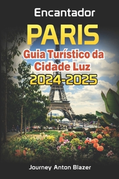 Encantador PARIS: Guia Turístico da Cidade Luz 2024-2025 (Portuguese Edition)