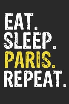 Eat Sleep Paris Repeat Funny Cool Gift for Paris Lovers Notebook A beautiful: Lined Notebook / Journal Gift, Paris Cool quote, 120 Pages, 6 x 9 inches, Personal Diary, Ideal humorous Eat Sleep Paris R