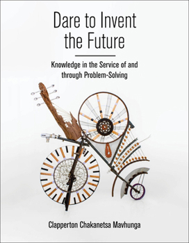 Paperback Dare to Invent the Future: Knowledge in the Service of and Through Problem-Solving Book