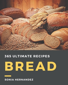 Paperback 365 Ultimate Bread Recipes: Start a New Cooking Chapter with Bread Cookbook! Book