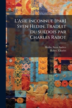 Paperback L'Asie inconnue [par] Sven Hedin. Traduit du suédois par Charles Rabot: 01 [French] Book