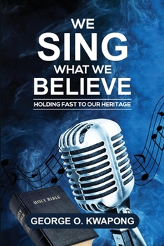 Paperback We Sing What We Believe: Holding Fast the Heritage Book