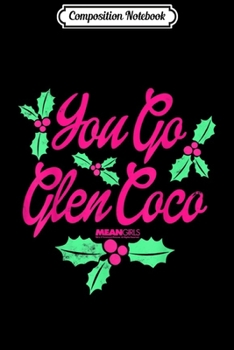 Composition Notebook: Mean Girls You Go Glen Coco Holly Berries Christmas  Journal/Notebook Blank Lined Ruled 6x9 100 Pages