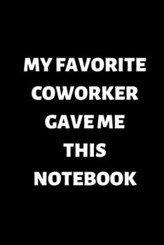 Paperback My Favorite Coworker Gave Me This Notebook: Blank Lined Journal Coworker Notebook (Funny Office Journals) Book