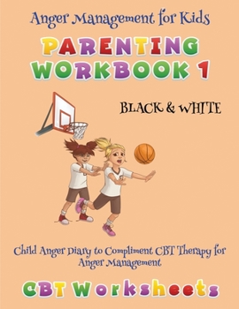 Paperback Anger Management for Kids - Parenting Workbook 1 (Child Anger Diary to Compliment CBT Therapy for Anger Management) Black & White (CBT Worksheets): Th Book