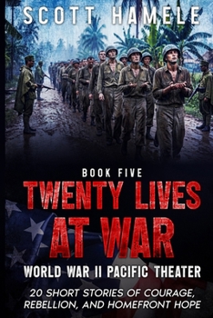 Twenty Lives at War - World War II Pacific Theater: 20 Short Stories of Courage, Rebellion, and Homefront Hope
