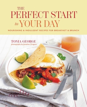 Hardcover The Perfect Start to Your Day: Nourishing & Indulgent Recipes for Breakfast and Brunch Book