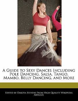 Paperback A Guide to Sexy Dances Including Pole Dancing, Salsa, Tango, Mambo, Belly Dancing, and More Book