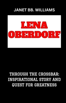 Paperback Lena Oberdorf: "Through the Crossbar: Inspirational Story and Quest for Greatness" [Large Print] Book