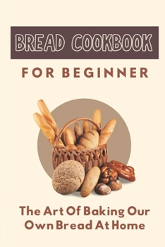 Paperback Bread Cookbook For Beginners: The Art Of Baking Our Own Bread At Home: Cookie Cookbook Betty Book