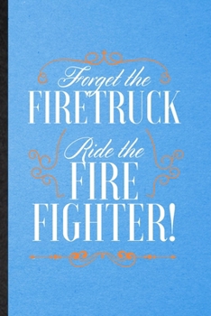 Paperback Forget the Firetruck Ride the Firefighter: Lined Notebook For Brave Firefighter. Funny Ruled Journal For Fireman Wife Mom. Unique Student Teacher Blan Book