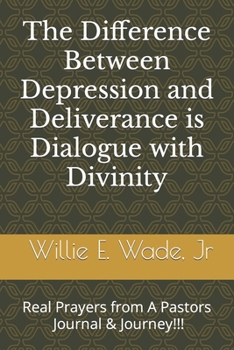 Paperback The Difference Between Depression and Deliverance is Dialogue with Divinity: Real Prayers from A Pastors Journal & Journey!!! Book