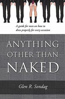 Paperback Anything Other Than Naked: A Guide for Men on How to Dress Properly for Every Occasion Book