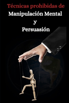 Paperback Tecnicas prohibidas de manipulacion mental y persuasion: Aprende como persuadir, manipular, sugestionar, convencer e influir a las personas de manera [Spanish] Book