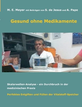 Gesund ohne Medikamente: Skalarwellen-Analyse, Durchbruch in der medizinischen Diagnostik, Perfektes Entgiften und Füllen der Vitalstoff-Speicher (German Edition)