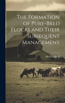 Hardcover The Formation of Pure-bred Flocks and Their Subsequent Management Book