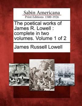 Paperback The Poetical Works of James R. Lowell: Complete in Two Volumes. Volume 1 of 2 Book
