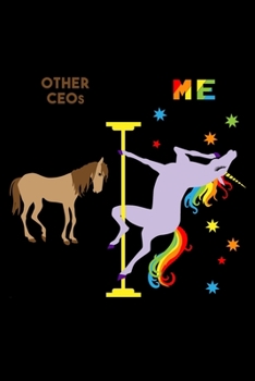 Other CEOs Me: 6x9 120 Page Lined Composition Notebook Funny Fabulous Pole Dancing Rainbow Unicorn CEO Gift