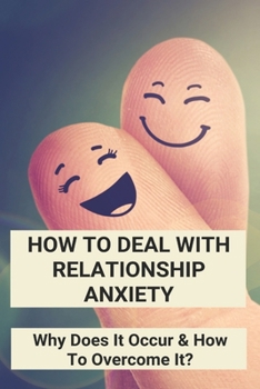 Paperback How To Deal With Relationship Anxiety: Why Does It Occur & How To Overcome It?: Anxiety In Relationships Book