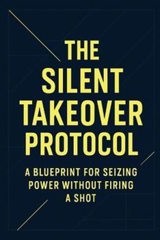 Paperback The Silent Takeover Protocol: A blueprint for seizing power without firing a shot Book