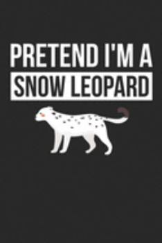 Snow Leopard Notebook - Pretend I'm A Snow Leopard Journal - Snow Leopard Gift for Animal Lovers - Snow Leopard Diary: Medium College-Ruled Journey Diary, 110 page, Lined, 6x9 (15.2 x 22.9 cm)