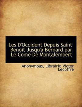 Paperback Les D'Occident Depuis Saint Benoit Jusqu'a Bernard Par Le Come de Montalembert [French] Book