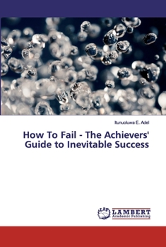Paperback How To Fail - The Achievers' Guide to Inevitable Success Book
