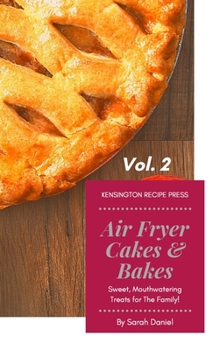 Hardcover Air Fryer Cakes And Bakes Vol. 2: Sweet, Mouthwatering Treats For The Family! Book