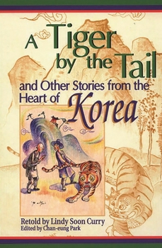 A Tiger by the Tail and Other Stories from the Heart of Korea: - Book  of the World Folklore Series