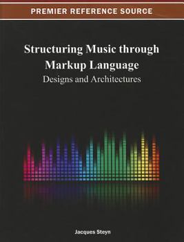 Structuring Music Through Markup Language: Designs and Architectures