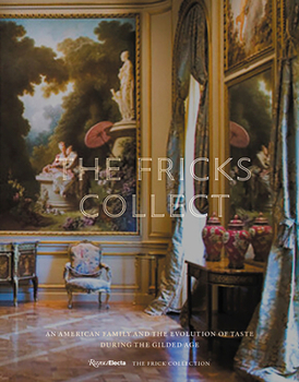 Hardcover The Fricks Collect: An American Family and the Evolution of Taste During the Gilded Age Book