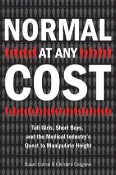 Hardcover Normal at Any Cost: Tall Girls, Short Boys, and the Medical Industry's Quest to Manipulate Height Book
