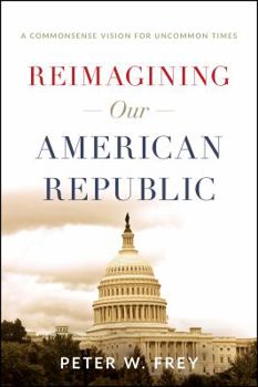 Reimagining Our American Republic: A Commonsense Vision for Uncommon Times