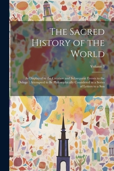 Paperback The Sacred History of the World: As Displayed in the Creation and Subsequent Events to the Deluge: Attempted to Be Philosophically Considered in a Ser Book