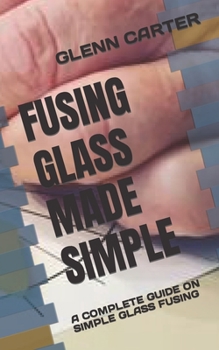 Paperback Fusing Glass Made Simple: A Complete Guide on Simple Glass Fusing Book