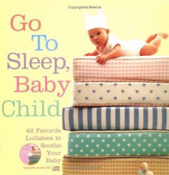 Hardcover Go to Sleep, Baby Child: 62 Favorite Lullabies to Soothe Your Baby [With CD] Book